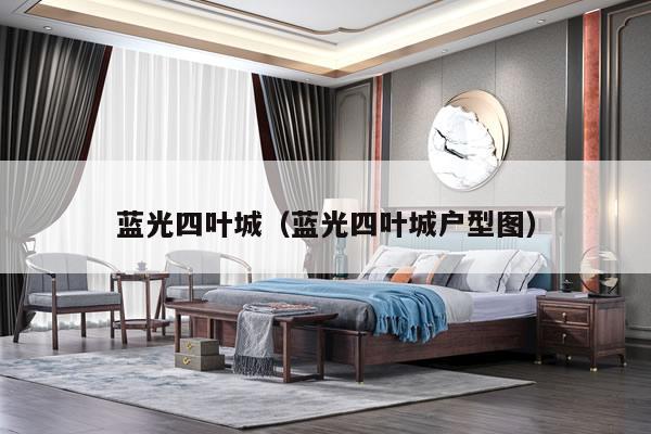 蓝光四叶城(蓝光四叶城户型图)